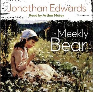 To Meekly Bear by Jonathan Edwards