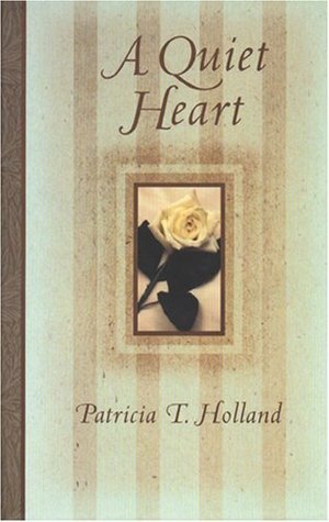 A Quiet Heart by Patricia T. Holland