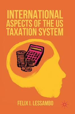 International Aspects of the Us Taxation System by Felix I. Lessambo