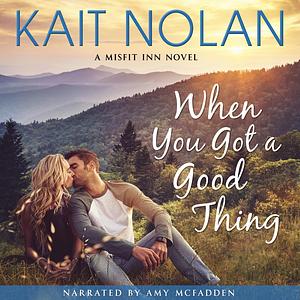 When You Got A Good Thing by Kait Nolan