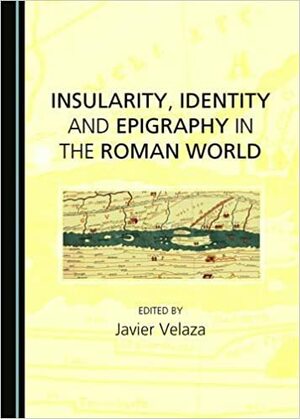 Insularity, Identity and Epigraphy in the Roman World by Javier Velaza Frías, Josep Amengual i Batle, Guillem Rull, Luce Prignano, Víctor Sabaté Vidal, Giulia Baratta, Francisco Oliveira, Víctor González Galera, Albert Díaz-Aguilera, Nikoletta Manioti, Sílvia Teixeira, Marc Mayer Olivé, Attilio Mastino, Alejandro Díaz Fernández, Philippe Tisseyre, Ignacio Morer, Manel García-Sánchez, Salvatore Agizza, José Remesal Rodríguez, Raimondo Zucca, Daniel Jesús Martín-Arroyo