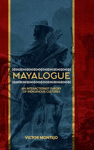 Mayalogue: An Interactionist Theory of Indigenous Cultures by Victor Montejo
