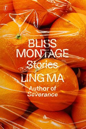 Bliss Montage: A New York Times Best Book of the Year by Ling Ma, Ling Ma