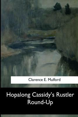 Hopalong Cassidy's Rustler Round-Up by Clarence E. Mulford