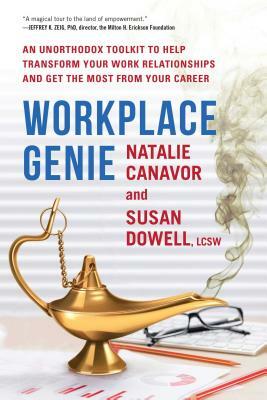Workplace Genie: An Unorthodox Toolkit to Help Transform Your Work Relationships and Get the Most from Your Career by Susan Dowell, Natalie Canavor
