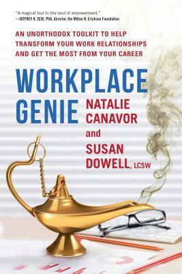 Workplace Genie: An Unorthodox Toolkit to Help Transform Your Work Relationships and Get the Most from Your Career by Natalie Canavor, Susan Dowell