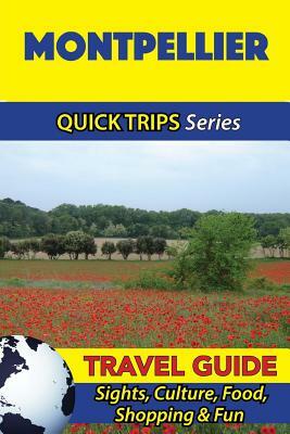 Montpellier Travel Guide (Quick Trips Series): Sights, Culture, Food, Shopping & Fun by Crystal Stewart