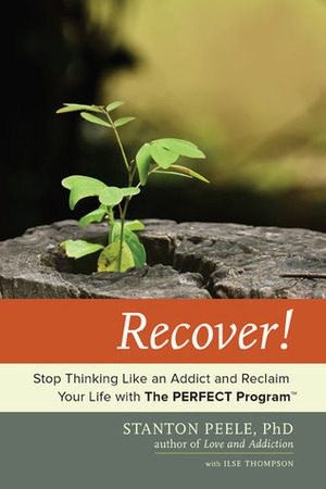 Recover!: Stop Thinking Like an Addict and Reclaim Your Life with The PERFECT Program by Stanton Peele