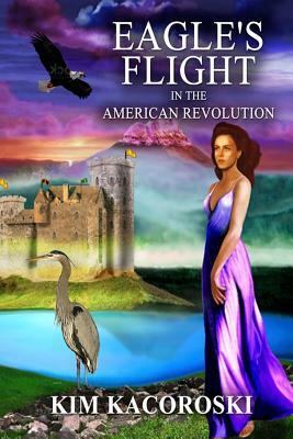 Eagle's Flight in the American Revolution, Flight Series, Volume 2 by Kim Kacoroski