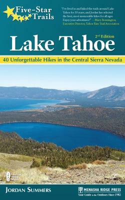 Five-Star Trails: Lake Tahoe: 40 Unforgettable Hikes in the Central Sierra Nevada by Jordan Summers