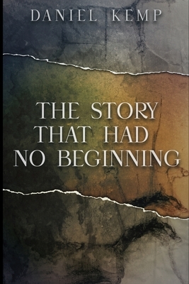 The Story That Had No Beginning by Daniel Kemp