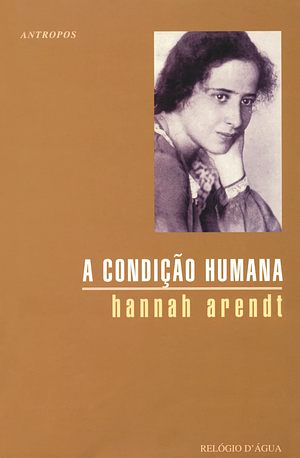 A Condição Humana by Hannah Arendt