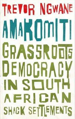 Amakomiti: Grassroots Democracy in South African Shack Settlements by Trevor Ngwane