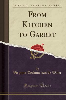 From Kitchen to Garret (Classic Reprint) by Virginia Terhune Van De Water