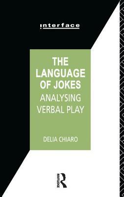 The Language of Jokes: Analyzing Verbal Play by Delia Chiaro