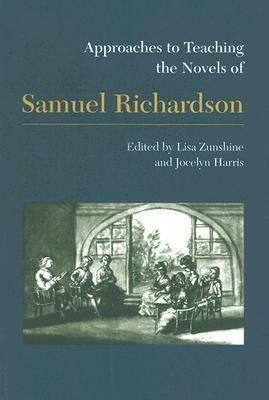 Approaches to Teaching the Novels of Samuel Richardson (Approaches to Teaching World Literature) by Lisa Zunshine, Jocelyn Harris