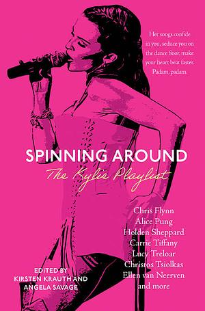 Spinning Around: The Kylie Playlist by Kirsten Krauth, Angela Savage