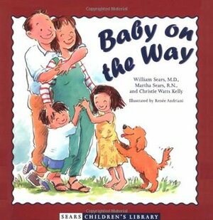 Baby on the Way by Christie Watts Kelly, Renee Andriani, William Sears, Martha Sears