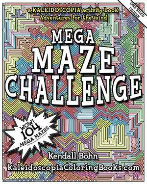 Mega Maze Challenge: A Kaleidoscopia Activity Book: Adventures for the mind by Kaleidoscopia Coloring Books, Kendall Bohn