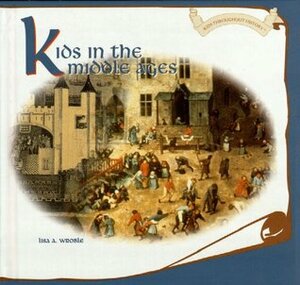 Kids in the Middle Ages by Lisa A. Wroble