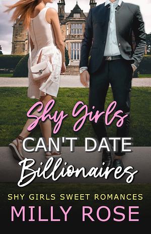 Shy Girls Can't Date Billionaires by Milly Rose
