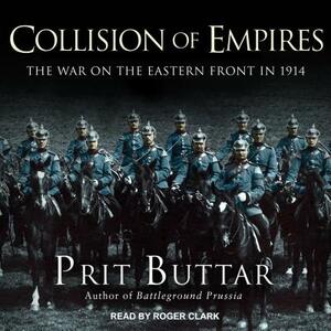 Collision of Empires: The War on the Eastern Front in 1914 by Prit Buttar