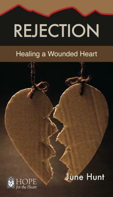 Rejection: Healing a Wounded Heart by June Hunt