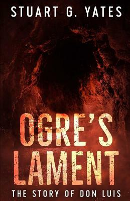 Ogre's Lament: The Story of Don Luis by Stuart G. Yates