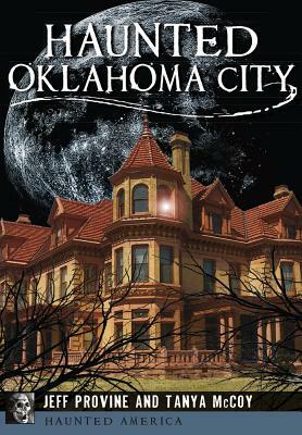 Haunted Oklahoma City by Tanya McCoy, Jeff Provine