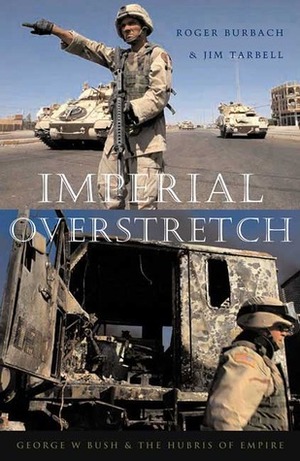 Imperial Overstretch: George W. Bush and the Hubris of Empire by Roger Burbach, Jim Tarbell