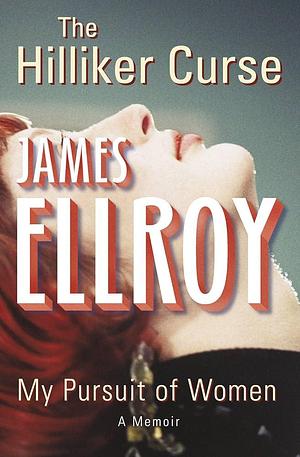 The Hilliker Curse: My Pursuit of Women. James Ellroy by James Ellroy, James Ellroy