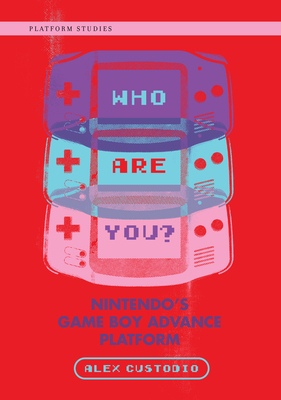 Who Are You?: Nintendo's Game Boy Advance Platform by Alex Custodio