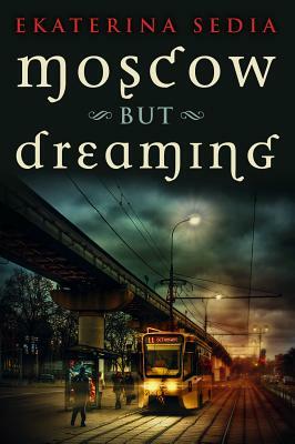 Moscow But Dreaming by Ekaterina Sedia