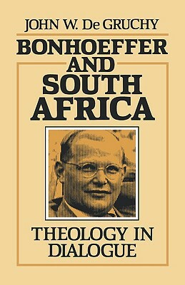 Bonhoeffer and South Africa: Theology in Dialogue by John W. de Gruchy
