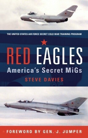 Red Eagles: America's Secret MiGs by J. Jumper, Steve Davies