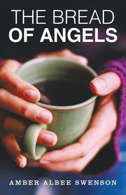 The Bread of Angels by Amber Albee Swenson