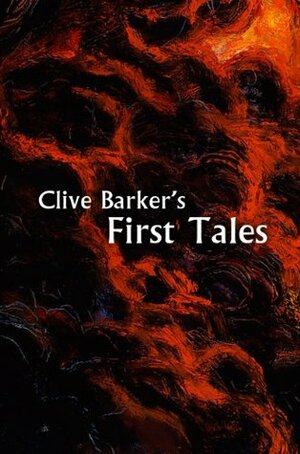 Clive Barker's First Tales by Clive Barker