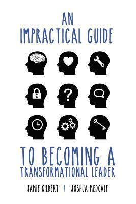 An Impractical Guide to Becoming a Transformational Leader by Jamie Gilbert, Joshua Medcalf