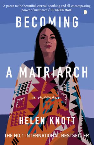 Becoming a Matriarch: An Inspiring Exploration of Womanhood, Trauma and Healing by Helen Knott