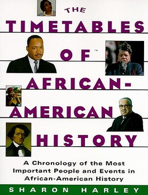 Timetables of African-American History: A Chronology of the Most Important People and Events in African-American History by Sharon Harley