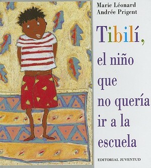 Tibili, el Nino Que No Queria ir a la Escuela by Andree Prigent, Marie Leonard