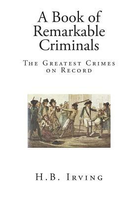 A Book of Remarkable Criminals by H. B. Irving