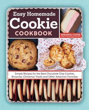 The Easy Homemade Cookie Cookbook: Simple Recipes for the Best Chocolate Chip Cookies, Brownies, Christmas Treats and Other American Favorites by Miranda Couse