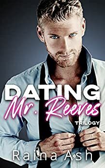 Dating Mr. Reeves Trilogy (Books 1-3): A Billionaire CEO Romance by Raina Ash, Raina Ash