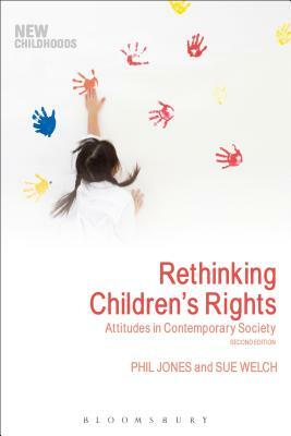 Rethinking Children's Rights: Attitudes in Contemporary Society by Phil Jones, Sue Welch