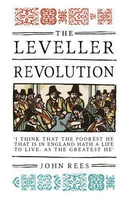 The Leveller Revolution: Radical Political Organisation in England, 1640-1650 by John Rees