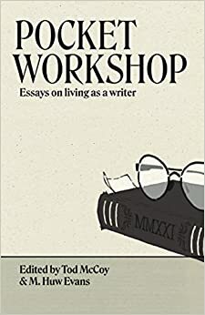 Pocket Workshop: Essays on Living as a Writer by Tod McCoy, M Huw Evans