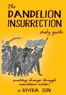 The Dandelion Insurrection Study Guide: - making change through nonviolent action - by Rivera Sun