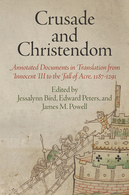 Crusade and Christendom: Annotated Documents in Translation from Innocent III to the Fall of Acre, 1187-1291 by 