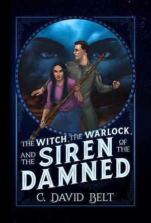 The Witch, The Warlock, and the Siren of the Damned by C. David Belt